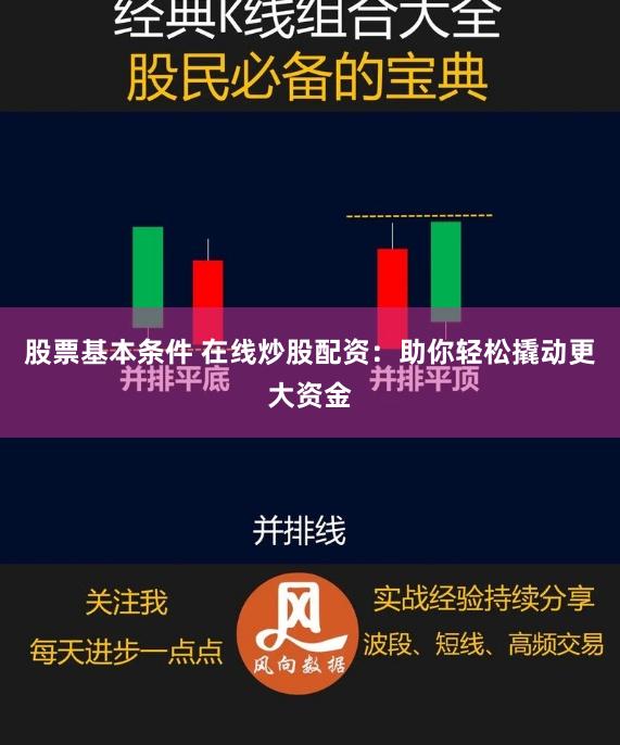 股票基本条件 在线炒股配资：助你轻松撬动更大资金