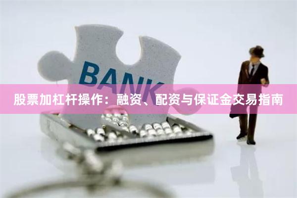 股票加杠杆操作：融资、配资与保证金交易指南